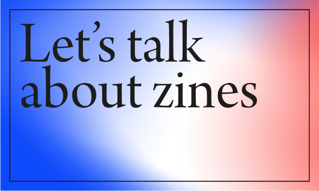 Let's Talk About Zines