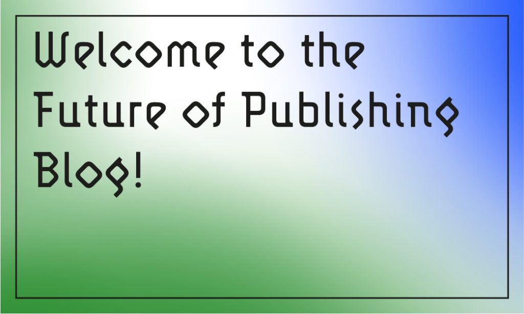 Welcome To The Future of Publishing Blog