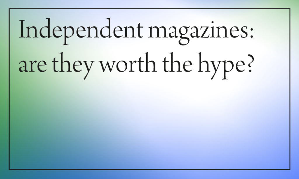 Independent magazines, are they worth the hype?